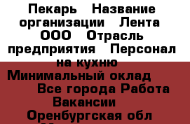 Пекарь › Название организации ­ Лента, ООО › Отрасль предприятия ­ Персонал на кухню › Минимальный оклад ­ 32 000 - Все города Работа » Вакансии   . Оренбургская обл.,Медногорск г.